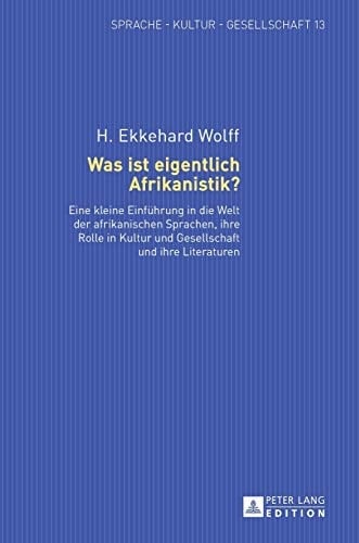 Was ist eigentlich Afrikanistik? eine kleine Einführung in die Welt der afrikanischen Sprachen, ihre Rolle in Kultur und Gesellschaft und ihre Literaturen