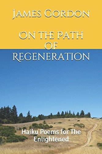 On the Path of Regeneration Haiku Poems for the Enlightened
