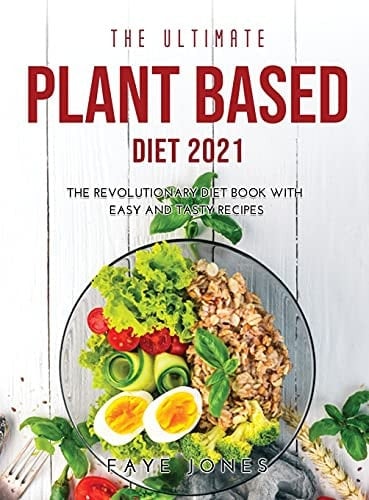The Ultimate Plant Based Diet 2021 The Revolutionary Diet Book with Easy and Tasty Recipes
