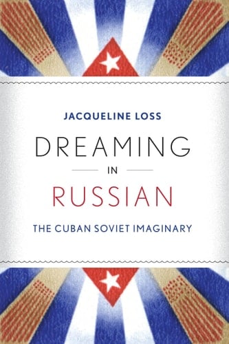 Dreaming in Russian The Cuban Soviet Imaginary