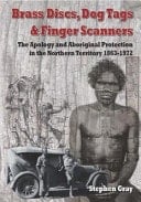 Brass Discs, Dog Tags and Finger Scanners The Apology and Aboriginal Protection in the Northern Territory 1863-1972