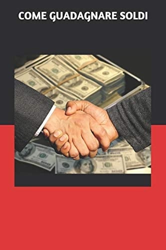 Come Guadagnare Soldi (2 Manoscritti in 1) - Questo Libro Insegna Come Fare Soldi Da Casa, Grazie Al Gioco Online. Scopri Anche Tu Come Vivere Di Rendita e Guadagnare Sul Web, Tramite Internet