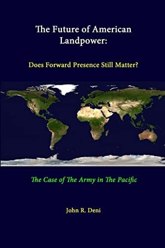 The Future Of American Landpower Does Forward Presence Still Matter? The Case Of The Army In The Pacific