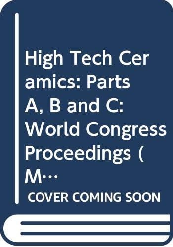 High tech ceramics: Proceedings of the World Congress on High Tech Ceramics, the 6th International Meeting on Modern Ceramics Technologies (6th CIMTEC), ... June 1986. THREE VOLUMES