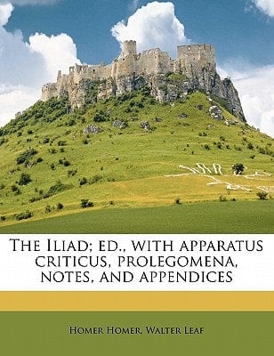 The Iliad: Edited with Apparatus Criticus, Prolegomena, Notes and Appendices: Vol I., Books I-XII