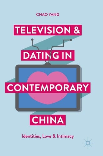Television and Dating in Contemporary China Identities, Love and Intimacy