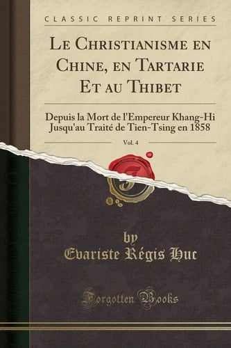 Le Christianisme En Chine, En Tartarie Et Au Thibet, Vol. 4 Depuis La Mort de l'Empereur Khang-Hi Jusqu'au Traité de Tien-Tsing En 1858 (Classic Reprint)