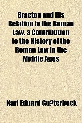 Bracton and His Relation to the Roman Law a Contribution to the History of the Roman Law in the Middle Ages