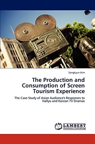 The Production and Consumption of Screen Tourism Experience The Case Study of Asian Audience's Responses to Hallyu and Korean TV Dramas