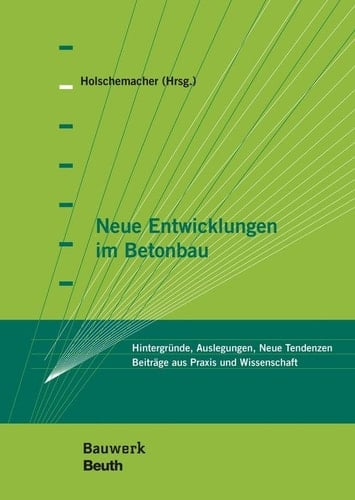 Neue Entwicklungen im Betonbau Hintergründe, Auslegungen, Neue Tendenzen Beiträge aus Praxis und Wissenschaft