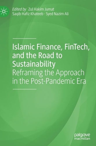 Islamic Finance, FinTech, and the Road to Sustainability Reframing the Approach in the Post-Pandemic Era