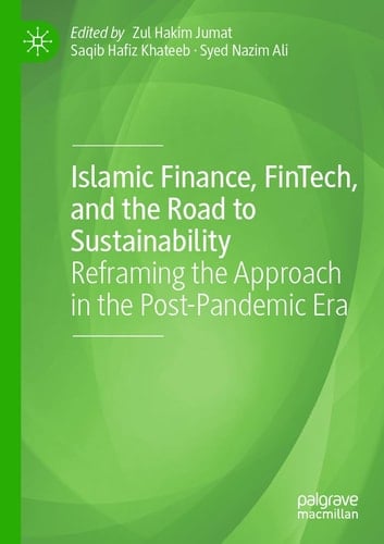 Islamic Finance, FinTech, and the Road to Sustainability Reframing the Approach in the Post-Pandemic Era