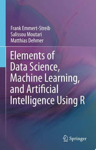 Elements of Data Science, Machine Learning, and Artificial Intelligence Using R