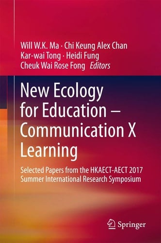 New Ecology for Education — Communication X Learning Selected Papers from the HKAECT-AECT 2017 Summer International Research Symposium
