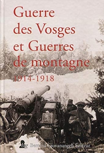 Guerre des Vosges et guerres de montagne, 1914-1918 actes du colloque international des 21, 22 et 23 mai 2015, Épinal-Colmar