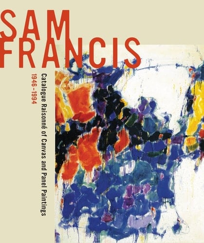Sam Francis Catalogue Raisonné of Canvas and Panel Paintings, 1946-1994