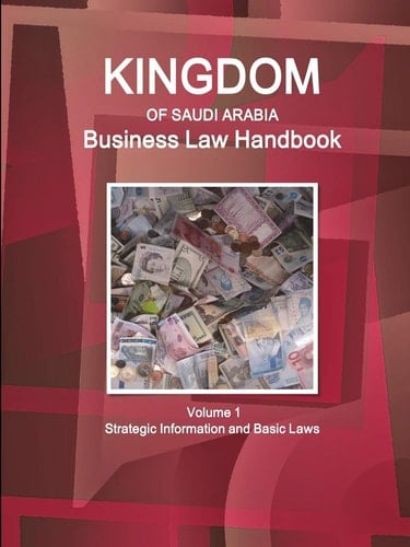 Kingdom of Saudi Arabia Business Law Handbook Volume 1 Strategic Information and Basic Laws