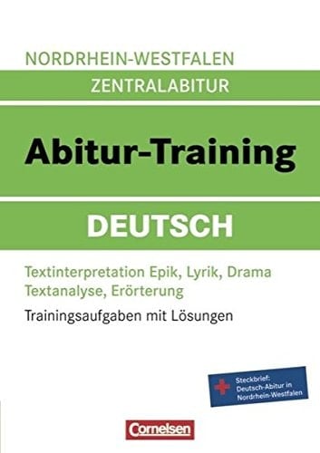 Nordrhein-Westfalen Zentralabitur - Abitur-Training Deutsch : Textinterpretationen Epik, Lyrik, Drama ; Textanalyse, Erörterung ; Steckbrief: Deutsch-Abitur in Nordrhein-Westfalen / [Hrsg.: Ute Fenske. Autorinnen und Autoren: Werner Braukmann ...]. ...