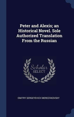 Peter and Alexis; an Historical Novel. Sole Authorized Translation From the Russian
