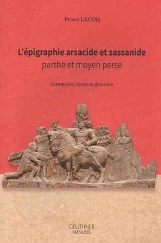 L'épigraphie arsacide et sassanide parthe et moyen perse : grammaire, textes et glossaire