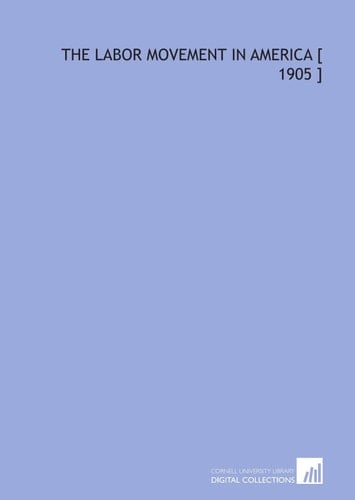 The Labor Movement in America [ 1905 ]
