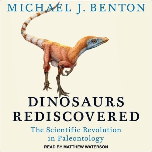 Dinosaurs Rediscovered: The Scientific Revolution in Paleontology Library Edition
