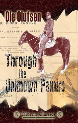 Through the Unknown Pamirs The Second Danish Pamir Expedition, 1898 - 99
