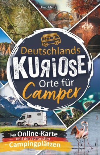 Deutschlands kuriose Orte für Camper. Verrückte Ziele & verborgene Highlights. Mit charmanten Campingplatz-Tipps & großer Online-Karte. Das perfekte Geschenk für Camper. (German Edition)