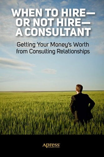 When to Hire or Not Hire a Consultant Getting Your Money's Worth from Consulting Relationships
