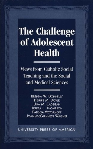 The Challenge of Adolescent Health Views from Catholic Social Teaching and the Social and Medical Sciences