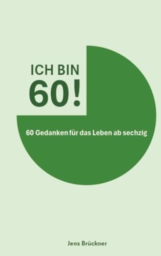 ICH BIN 60!: 60 Gedanken für das Leben ab sechzig (German Edition)