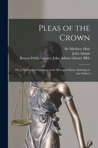 Pleas of the Crown Or, A Methodical Summary of the Principal Matters Relating to That Subject