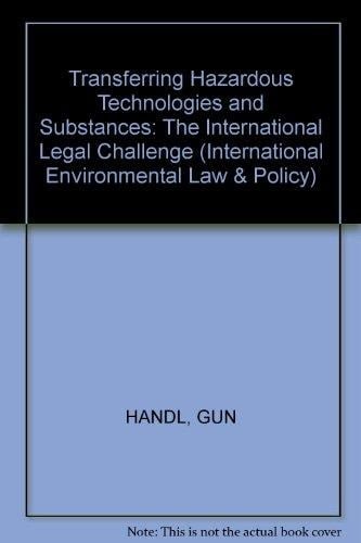 Transferring Hazardous Technologies and Substances:The International Legal Challenge (International Environmental Law and Policy Series)