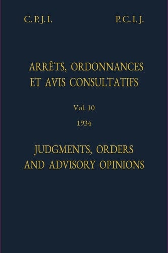 Judgments, Orders and Advisory Opinions: Vol. 10, 1934/Arrêts, ordonnances et avis avis consultatifs: vol. 10, 1934