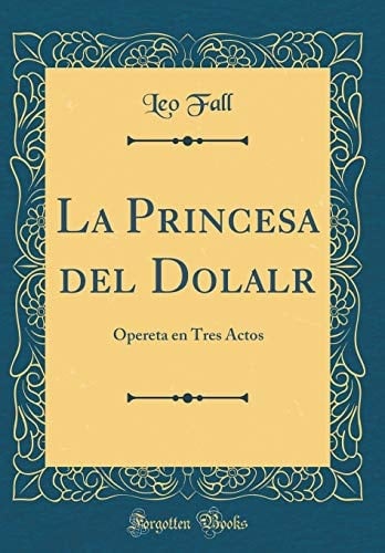 La Princesa del Dolalr Opereta En Tres Actos (Classic Reprint)