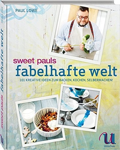 Sweet Pauls fabelhafte Welt 101 kreative Ideen zum Backen, Kochen, Selbermachen!