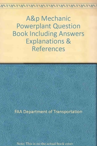 A&P Mechanic Powerplant Question Book Including Answers, Explanations and References