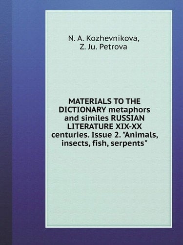 MATERIALS TO THE DICTIONARY metaphors and similes RUSSIAN LITERATURE XIX-XX centuries. Issue 2. "Animals, insects, fish, serpents" (Russian Edition)