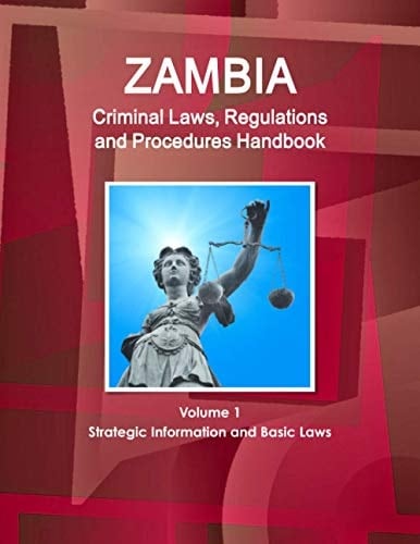 Zambia Criminal Laws, Regulations and Procedures Handbook - Strategic Information, Regulations, Procedures