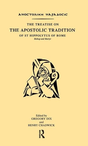The Treatise on the Apostolic Tradition of St Hippolytus of Rome, Bishop and Martyr