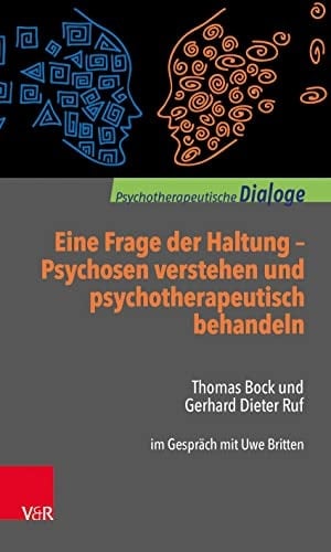 Eine Frage der Haltung: Psychosen verstehen und psychotherapeutisch behandeln Thomas Bock und Gerhard Dieter Ruf im Gespräch mit Uwe Britten