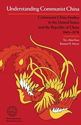 Understanding Communist China: Communist China Studies in the United States and the Republic of China, 1949-1978 (Hoover Institution Press Publication)