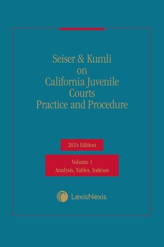 Seiser & Kumli on California Juvenile Courts Practice and Procedure 2024 Edition [LATEST EDITION]