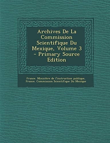 Archives de la Commission Scientifique Du Mexique, Volume 3 - Primary Source Edition