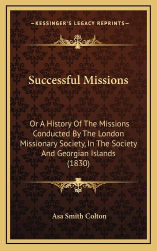 Successful Missions: Or A History Of The Missions Conducted By The London Missionary Society, In The Society And Georgian Islands (1830)