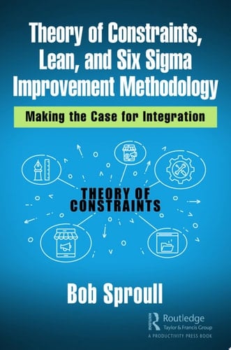 Theory of Constraints, Lean, and Six Sigma Improvement Methodology Making the Case for Integration