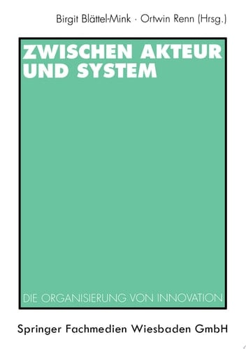 Zwischen Akteur und System Die Organisierung von Innovation