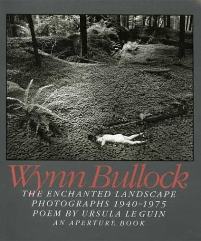 Wynn Bullock The Enchanted Landscape, Photographs, 1940-1975