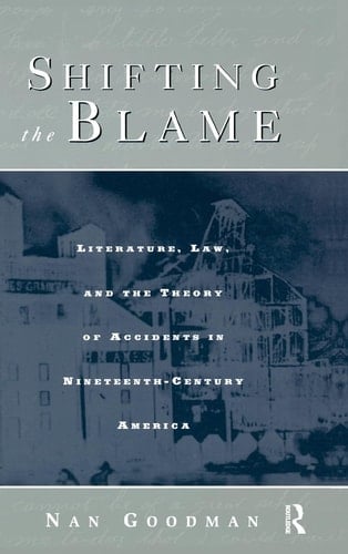 Shifting the Blame Literature, Law, and the Theory of Accidents in Nineteenth Century America