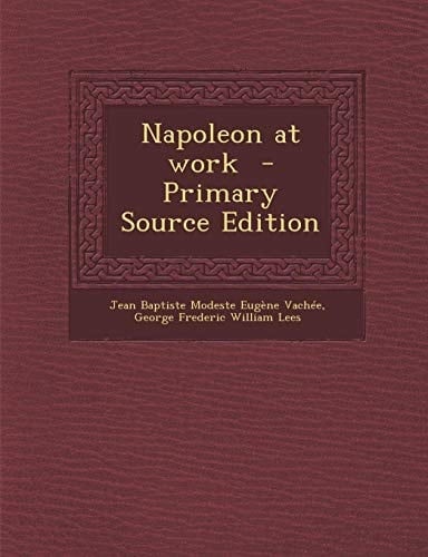 Napoleon at Work - Primary Source Edition